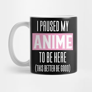 I Paused My Anime To Be Here Mug